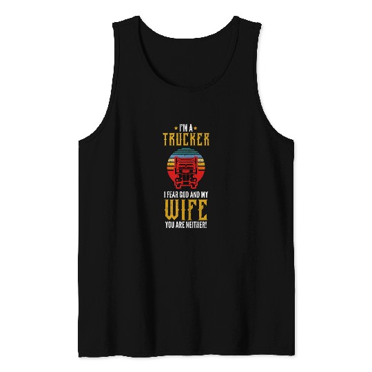 Im A Trucker I Fear God And My Wife Gift Idea Tank Tops