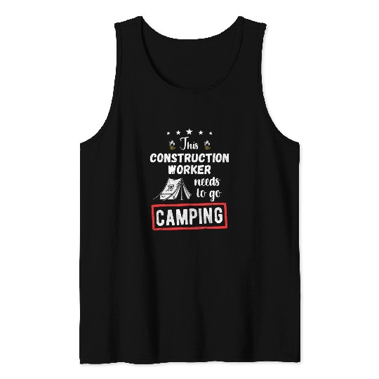 This Construction worker Needs To Go Camping Lover Hiking Tank Tops