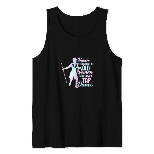 Never Underestimate An Old Woman Who Loves Tap Dance Show Tank Tops