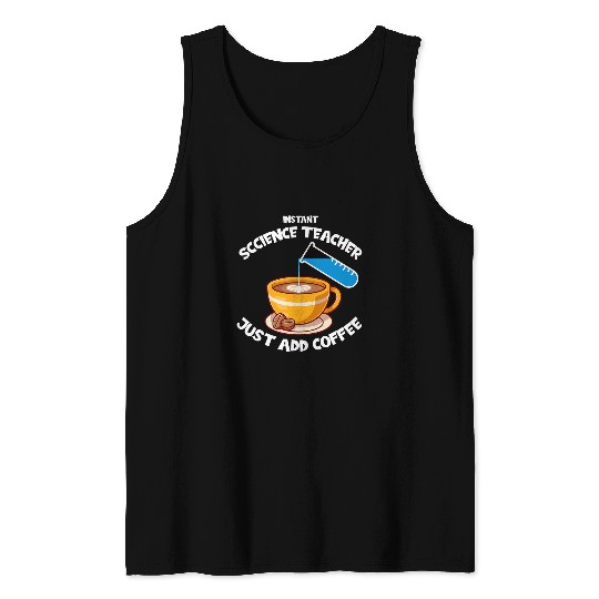 Instant Science Teacher Just Add Coffee Science Professor Tank Tops