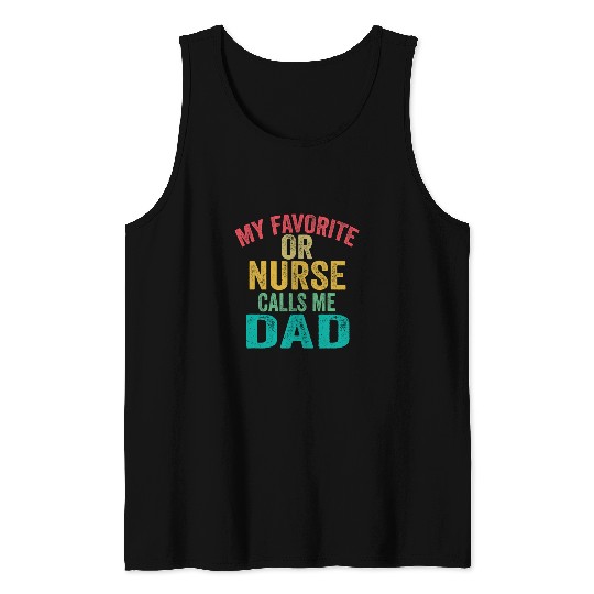 My favorite OR Operating Room nurses calls me dad fathers day Tank Tops
