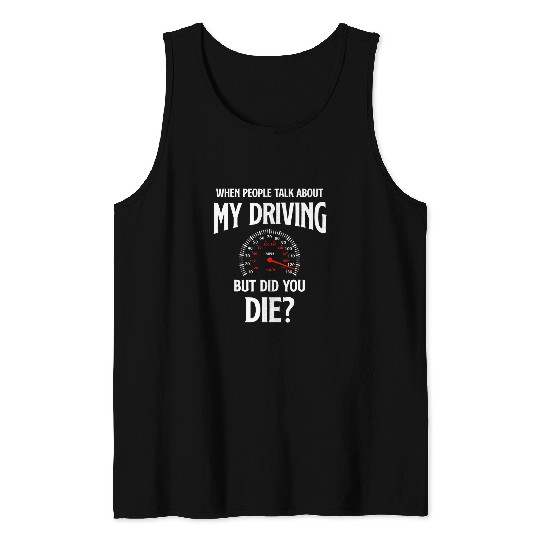 When People Talk About My Driving But Did You Die Driver Tank Tops