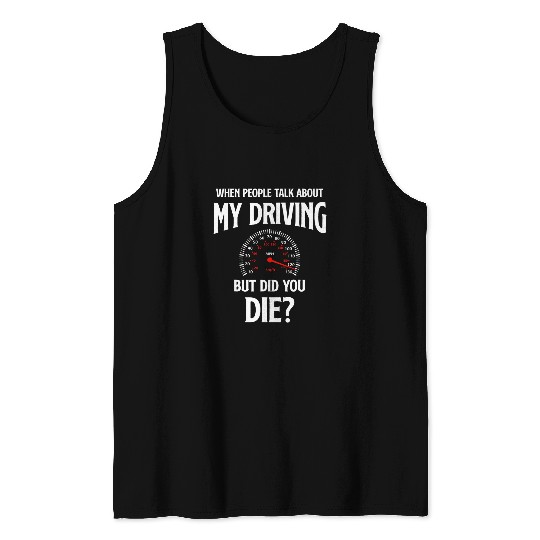 When People Talk About My Driving But Did You Die Driver Tank Tops