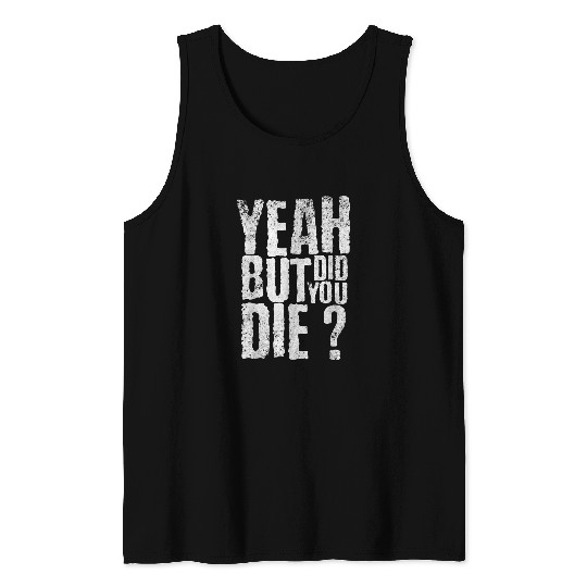 Yeah But Did You Die Funny sarcastic Gym Workout quote Tank Tops
