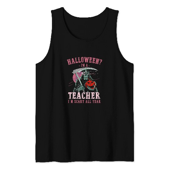 Teacher Im Scary All Year Halloween Teaching Spooky Teach Tank Tops