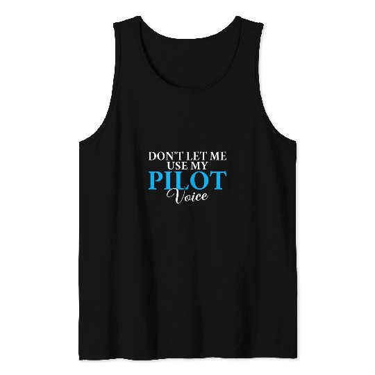 Dont let me use my Pilot Voice Airplane Flying Aircraft Tank Tops