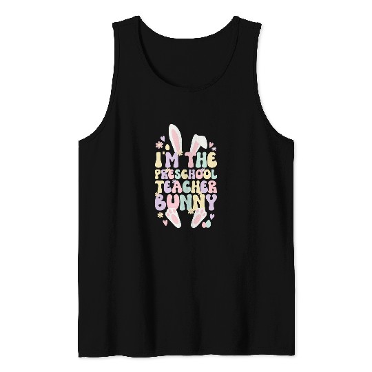 Im The Preschool Teacher Easter Bunny Preschool Teaching Tank Tops