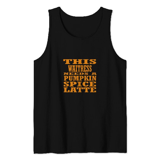 This Waitress Needs A Pumpkin Spice Latte Tank Tops