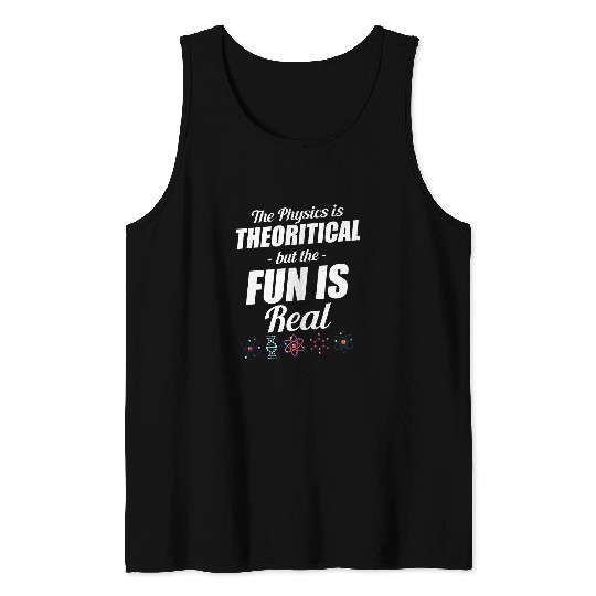 The Physics Is Theoretical But Fun Is Real Astrophysicist Tank Tops