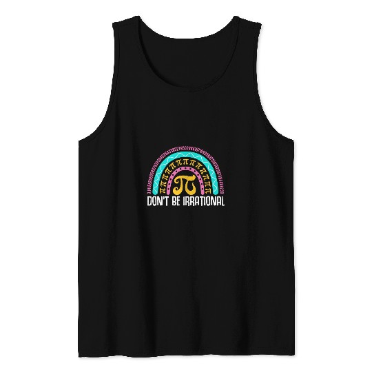 Dont be Irrational Pi Day Math Test Day School Student 3 Tank Tops