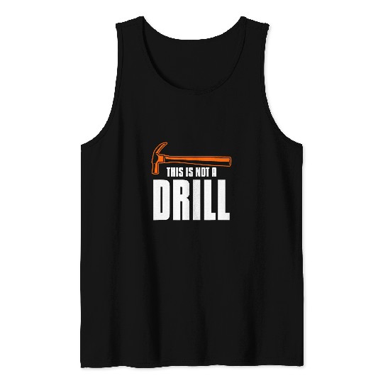 This Is Not A Drill Woodworking Wood Carpenter Tank Tops