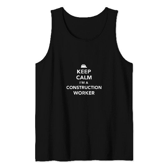 Keep calm Im a construction worker Tank Tops