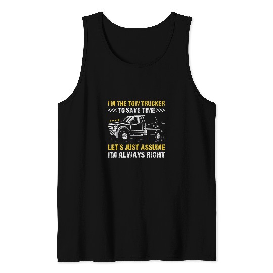 Im The Tow Trucker Im Always Right Tow Truck Operator Tank Tops