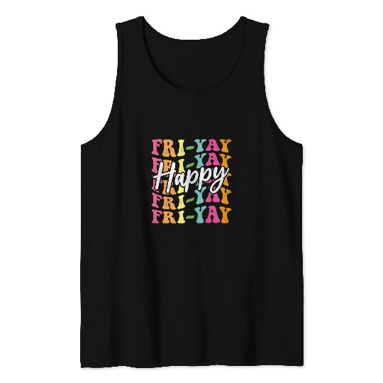 Happy FriYay Friday Funny Teacher Friday Weekend Tank Tops