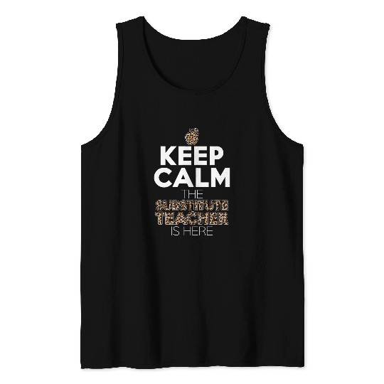 Keep Calm The Substitute Teacher Is Here For Tutor Leopard Tank Tops