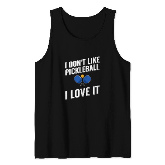 I dont like Pickleball I love it Tank Tops