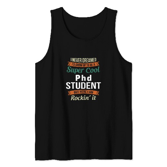 Funny PhD Student I never Dreamed Tank Tops