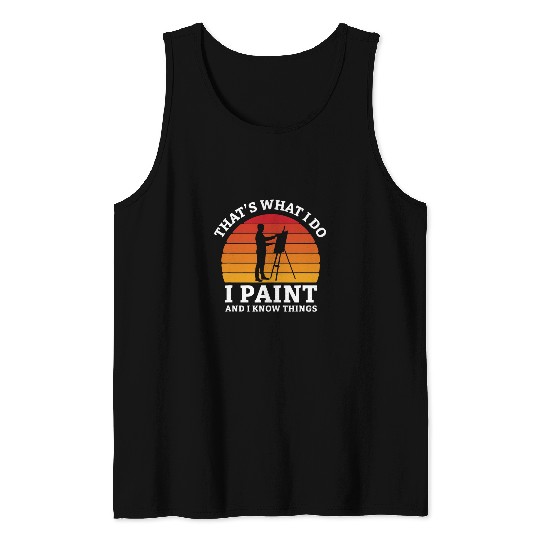 Thats What I Do I Paint And I Know Things Painting Coloring Tank Tops