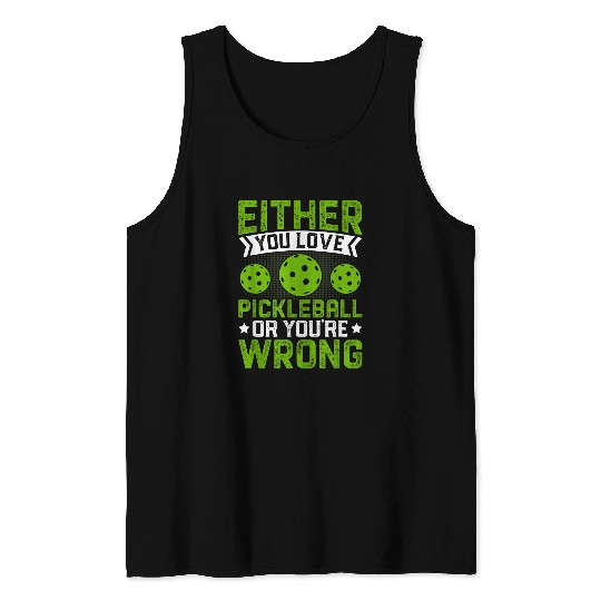 Either You Love Pickleball Or Youre Wrong Pickleball Lover Tank Tops