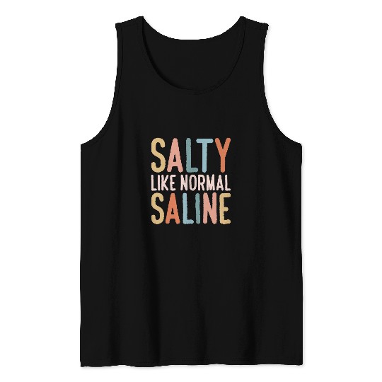Salty Like Normal Saline nurses Tank Tops