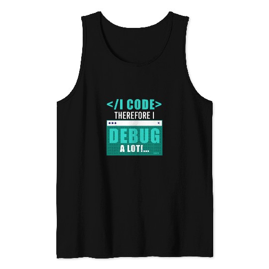 I Code Therefore I Debug Programming Computer Programmer Tank Tops