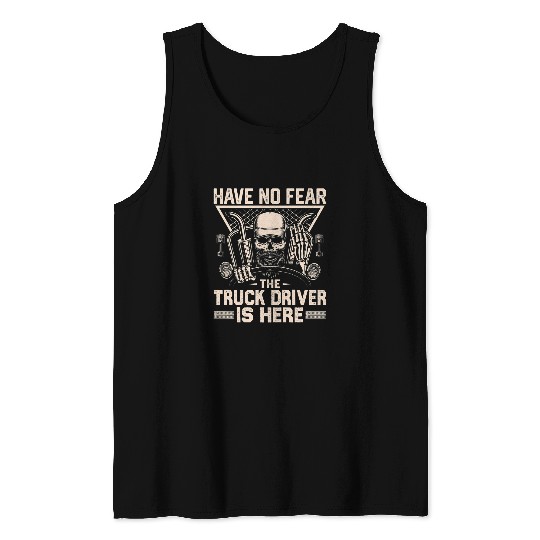 Have No Fear The Truck Driver Is Here Trucker Truck Driver Tank Tops