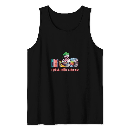 I Fell Into a Book Introvert Bookworm antissocial Book Lover Tank Tops
