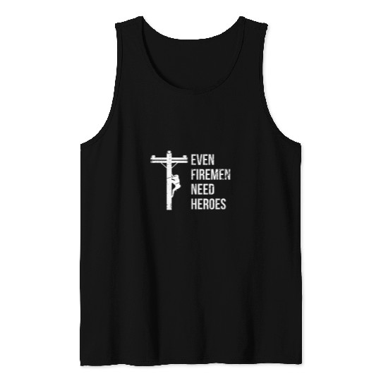 Even Firemen Need Heroes Lineworker Powerline Technician Tank Tops