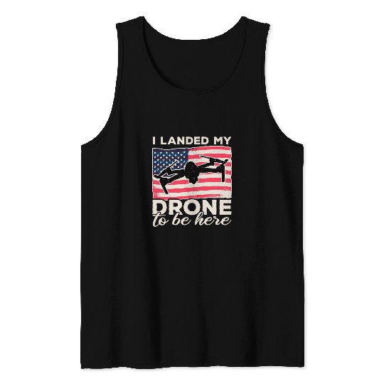 Landed My Drone To Be Here USA Drone Pilot Accessories Drone Tank Tops