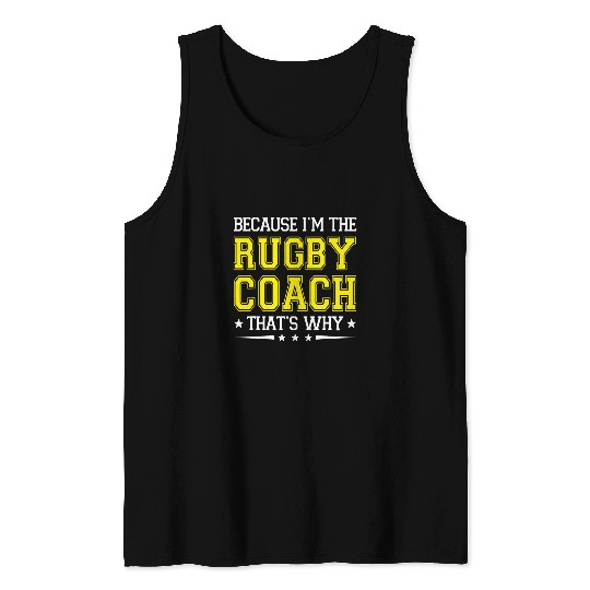 Because Im The Rugby Coachs Funny Rugby Coachs Humor Tank Tops
