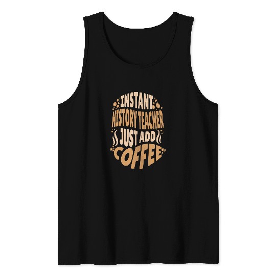 Instant History Teacher Add Coffee Addict School Educator Tank Tops