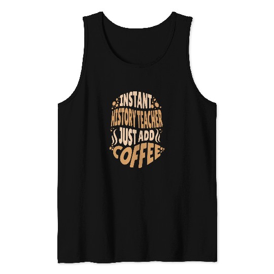 Instant History Teacher Add Coffee Addict School Educator Tank Tops