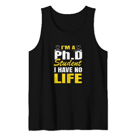 PhD Student I Have Not Life Funny Phd Student Graduate Tank Tops