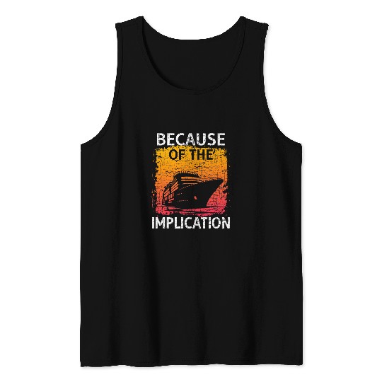Because of the Implication Traveler Boating Cruise Trip 1 Tank Tops