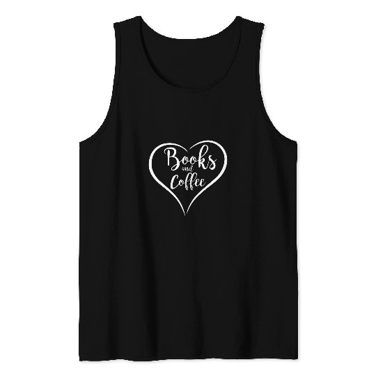 Books and Coffee Book Reader Bookworm Bibliophile Reading Tank Tops