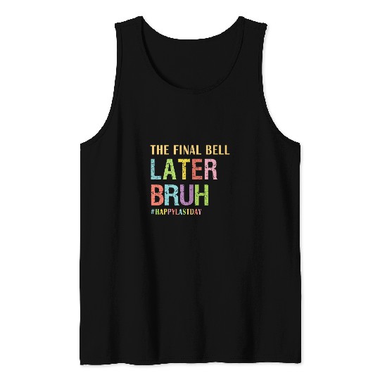 The final bell later bruh happy last day of school teacher Tank Tops