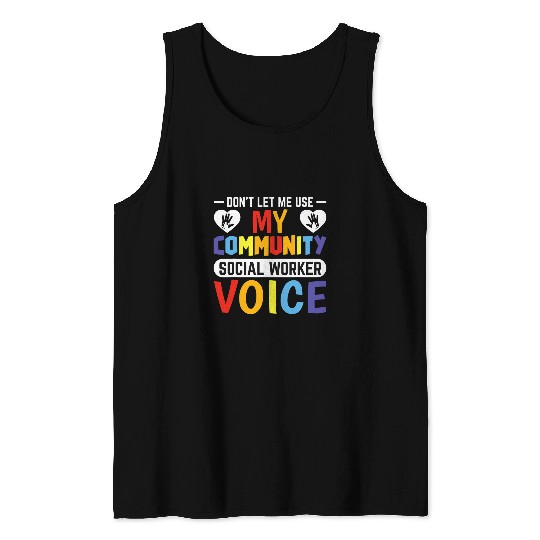 Dont Let Me Use My Community Social Worker Voice Tank Tops