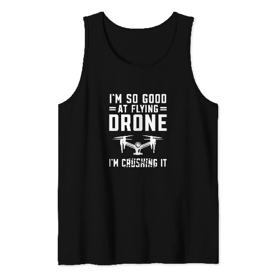 Drone Pilot Quadcopter FPV Im so good at flying Drone Tank Tops