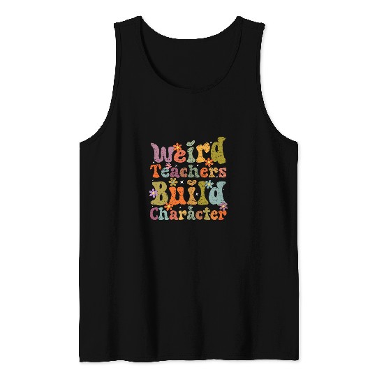 Groovy Funny Teacher Sayings Weird Teachers Build Character 3 Tank Tops