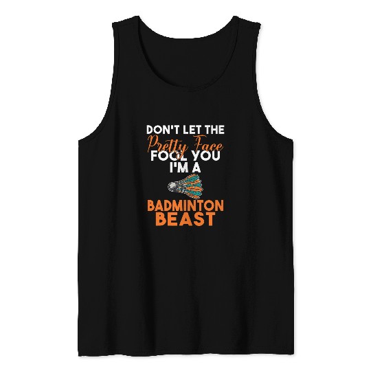 Dont let the pretty Face fool you im a Badminton Beast Tank Tops