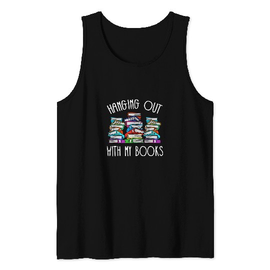Hanging out with my books Reading Book Librarian Tank Tops
