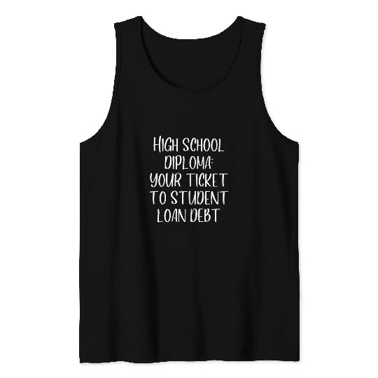 High school Diploma Your Ticket to Student Loan Debt Sarcasm Tank Tops