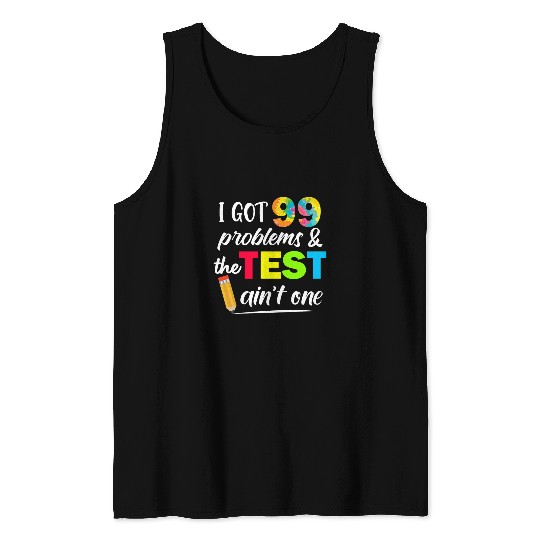 I Got 99 Problems Test Day Motivational Student Teacher Tank Tops