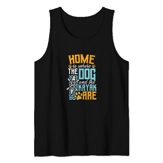 homes Is Where The Dog And The Kayak Are Kayak Kayaker River Tank Tops