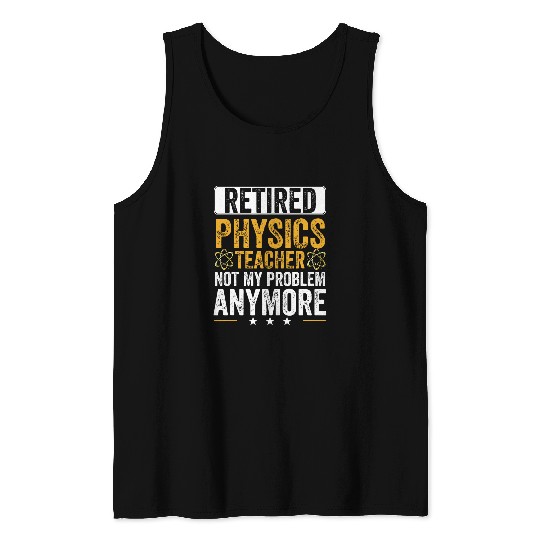 Retired Physics Teacher Not My Problem Anymore Science Tank Tops