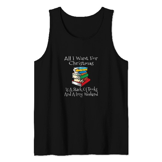 All I Want For Christmas Is A Stack Of Books Long Weekend Tank Tops