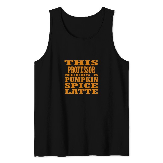 This Professor Needs A Pumpkin Spice Latte Tank Tops