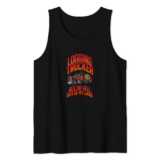 Logging Trucker Get The Hell Out Of My Lane Family Gifts Tank Tops