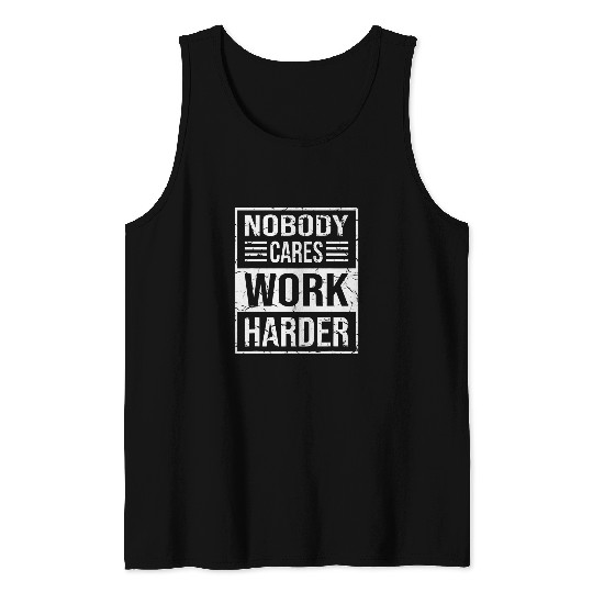 Hustler Motivation Hard Worker Nobody Cares Work Harder Tank Tops
