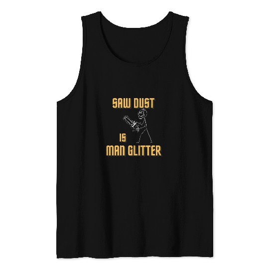 Sawdust is Man Glitters Funny Chainsaw Tree Cutting Men Fun Tank Tops